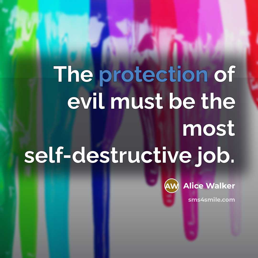 “The protection of evil must be the most self-destructive job.…” quote by Alice Walker