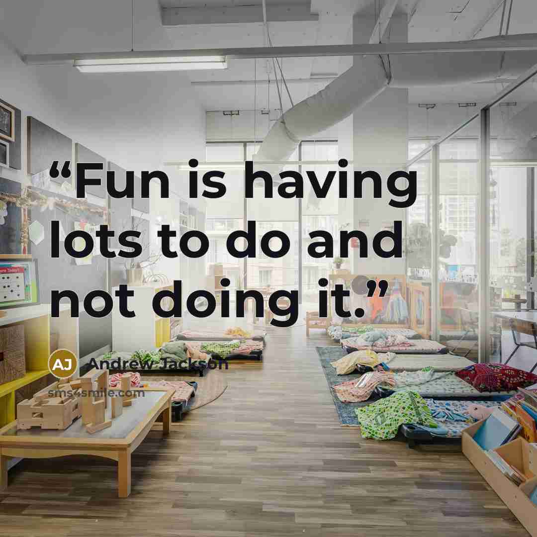 “Fun is having lots to do and not doing it.” quote by Andrew Jackson