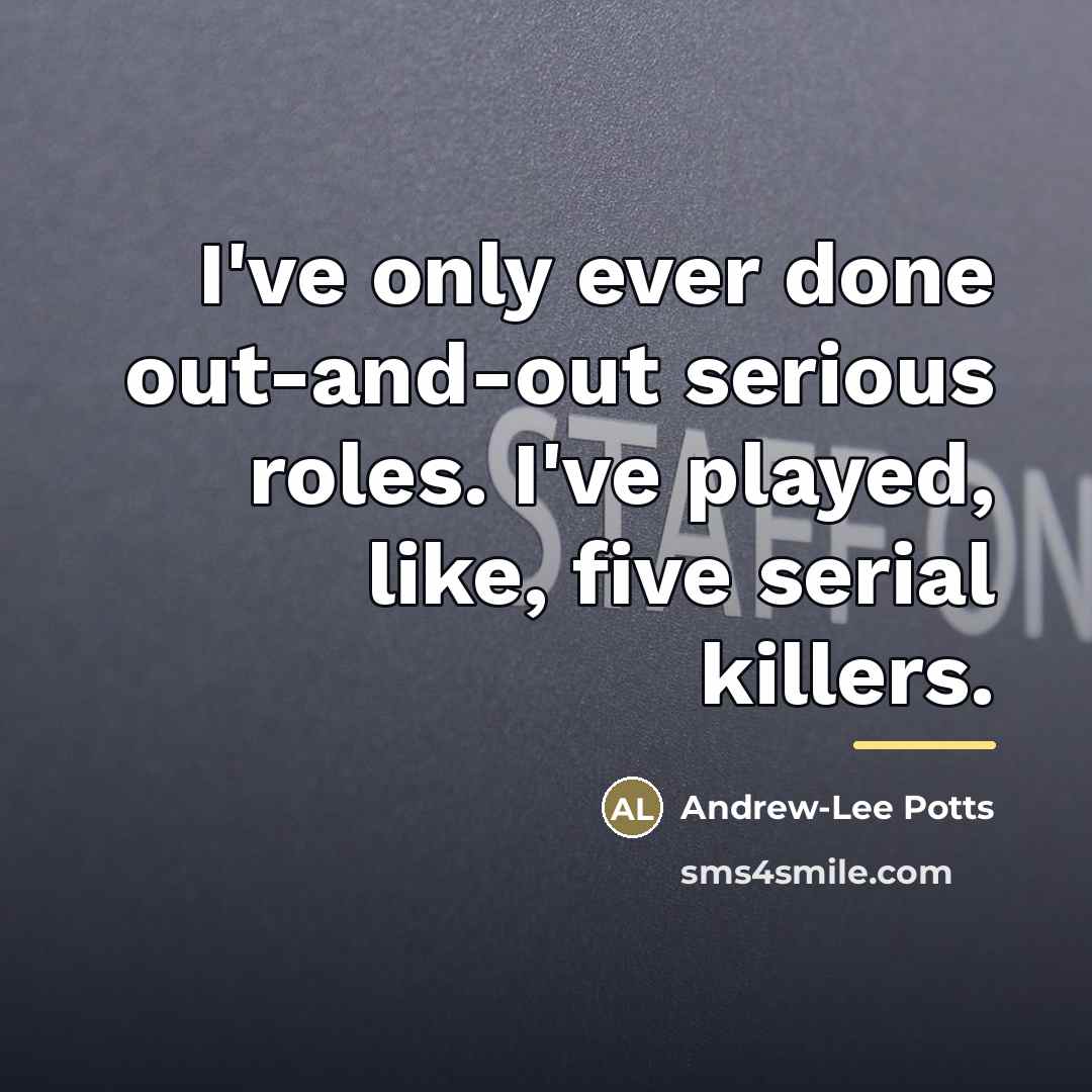 “I've only ever done out-and-out serious roles. I've played, like,…” quote by Andrew-Lee Potts