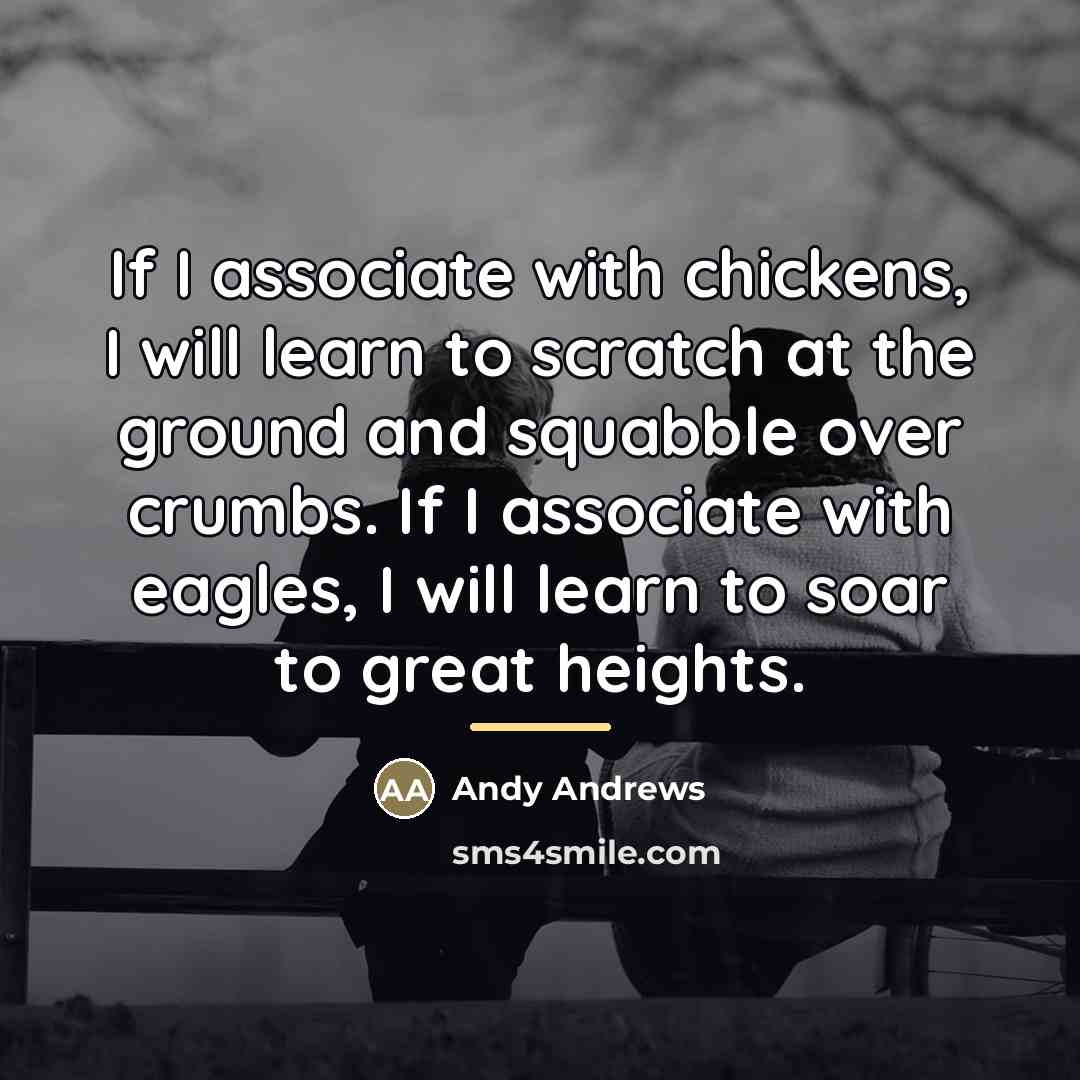 “If I associate with chickens, I will learn to scratch…” quote by Andy Andrews