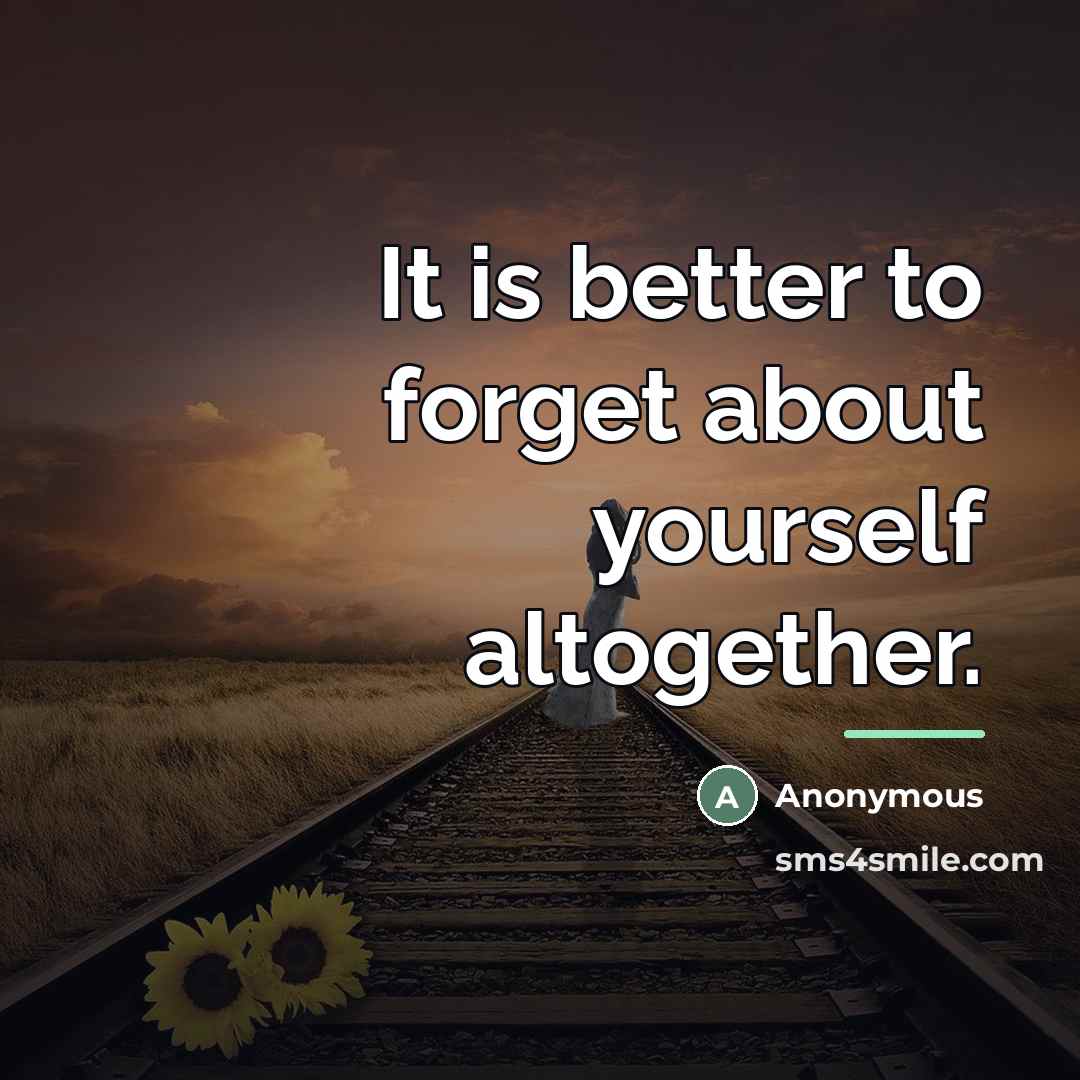 “It is better to forget about yourself altogether.…” quote by Anonymous