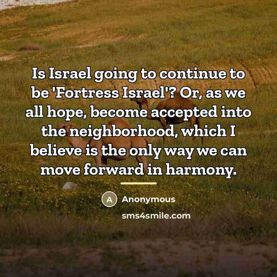 “Is Israel going to continue to be 'Fortress Israel'? Or,…” quote by Anonymous