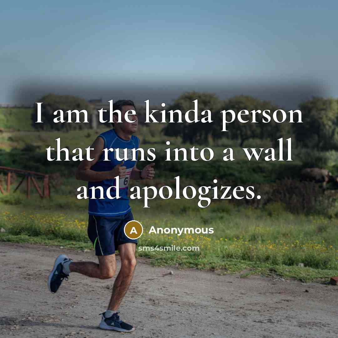 “I am the kinda person that runs into a wall…” quote by Anonymous