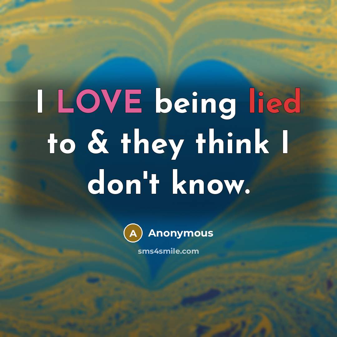 “I LOVE being lied to & they think I don't…” quote by Anonymous