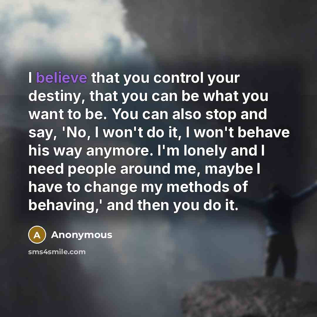 “I believe that you control your destiny, that you can…” quote by Anonymous
