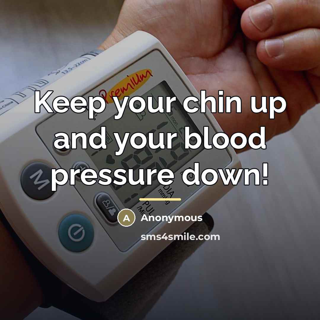 “Keep your chin up and your blood pressure down!…” quote by Anonymous