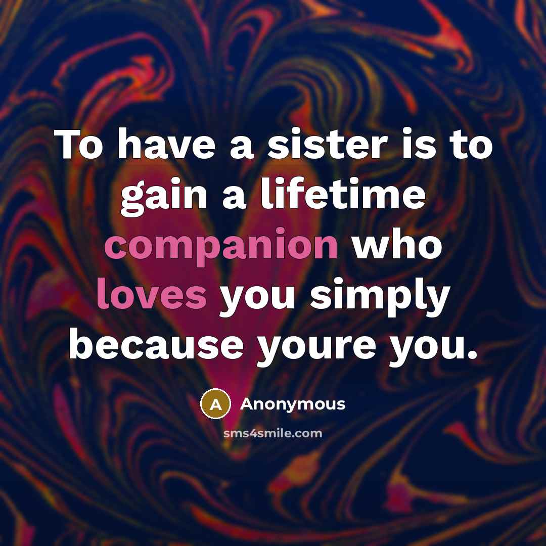 “To have a sister is to gain a lifetime companion who loves you simply because youre you.” quote by Anonymous