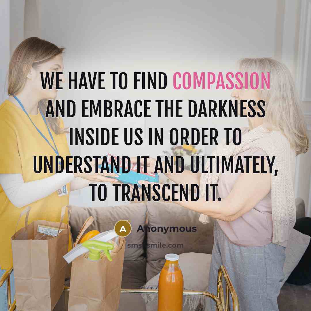 “We have to find compassion and embrace the darkness inside…” quote by Anonymous