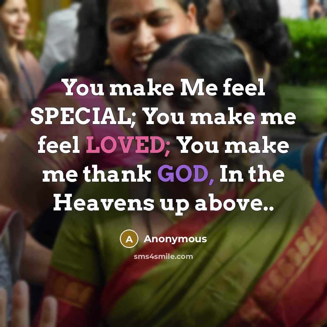 “You make Me feel SPECIAL; You make me feel LOVED;…” quote by Anonymous