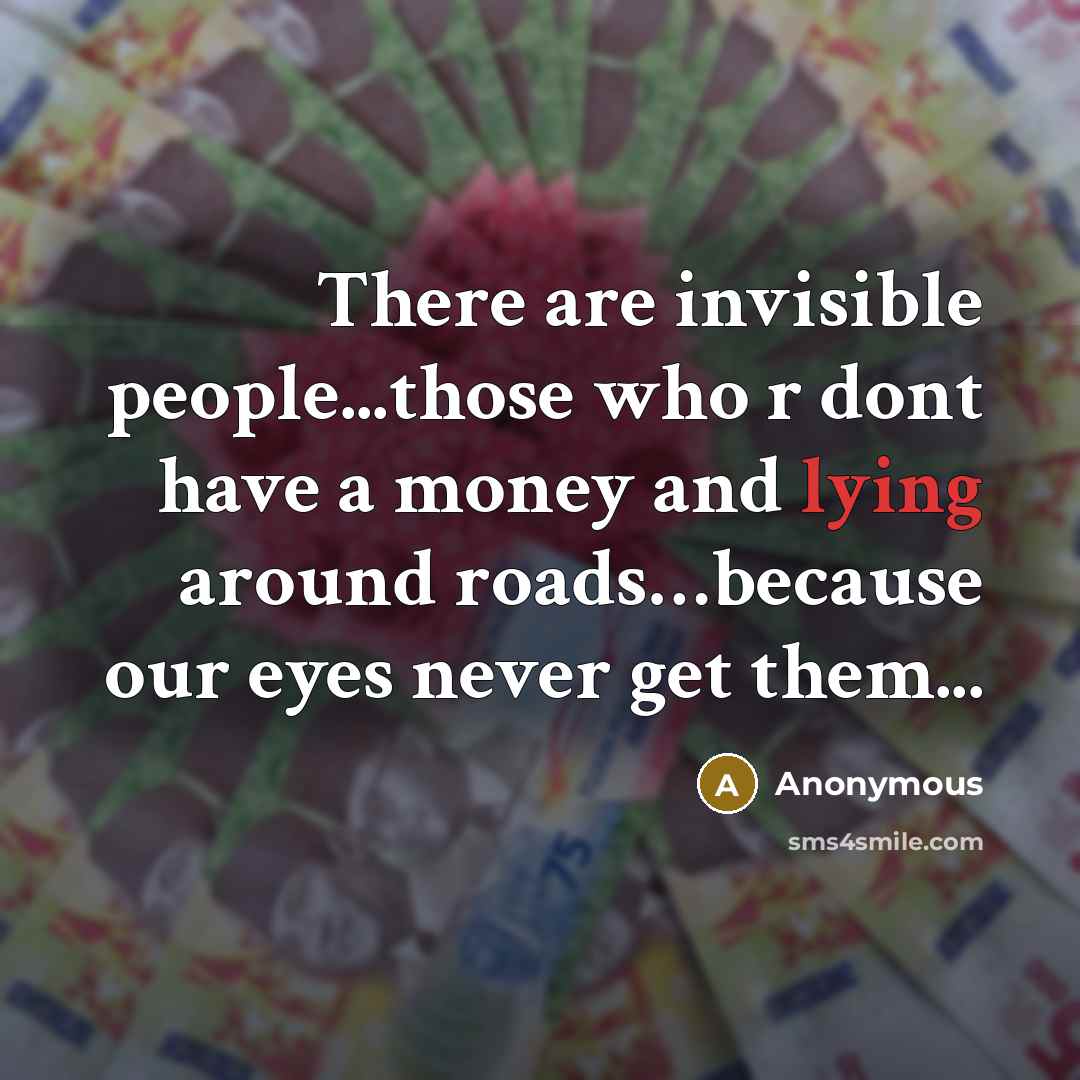“There are invisible people...those who r dont have a money and lying around roads…because our eyes never get them...” quote by Anonymous