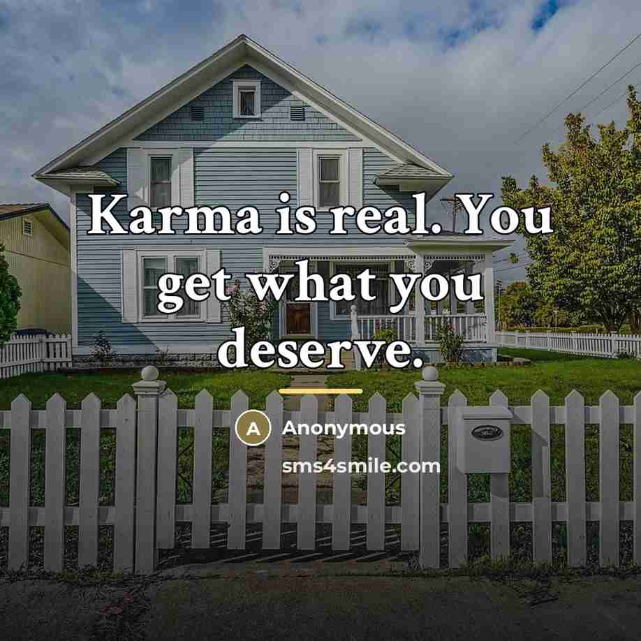 “Karma is real. You get what you deserve.…” quote by Anonymous