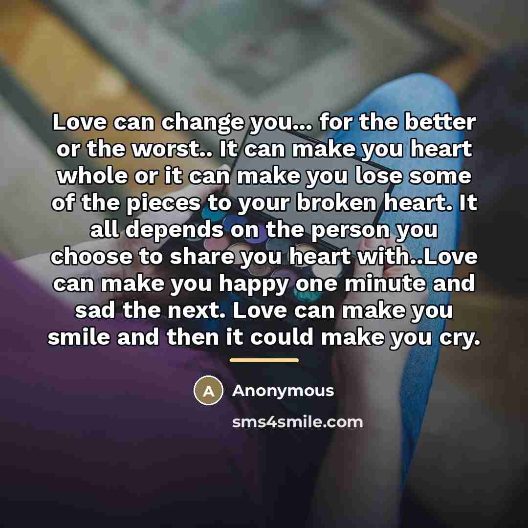 “Love can change you... for the better or the worst..…” quote by Anonymous