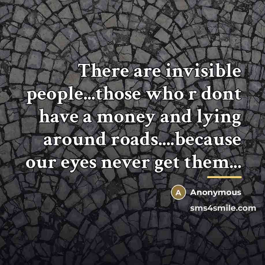 “There are invisible people...those who r dont have a money…” quote by Anonymous