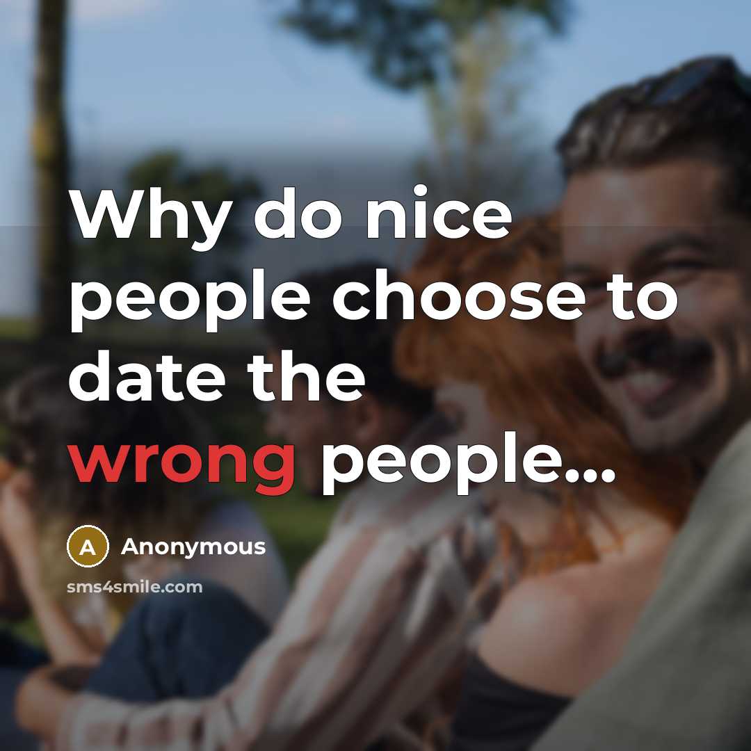 “Why do nice people choose to date the wrong people...…” quote by Anonymous