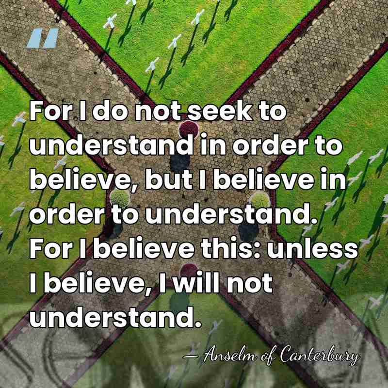 For I do not seek to understand in order to believe, but&hellip; - Anselm of Canterbury