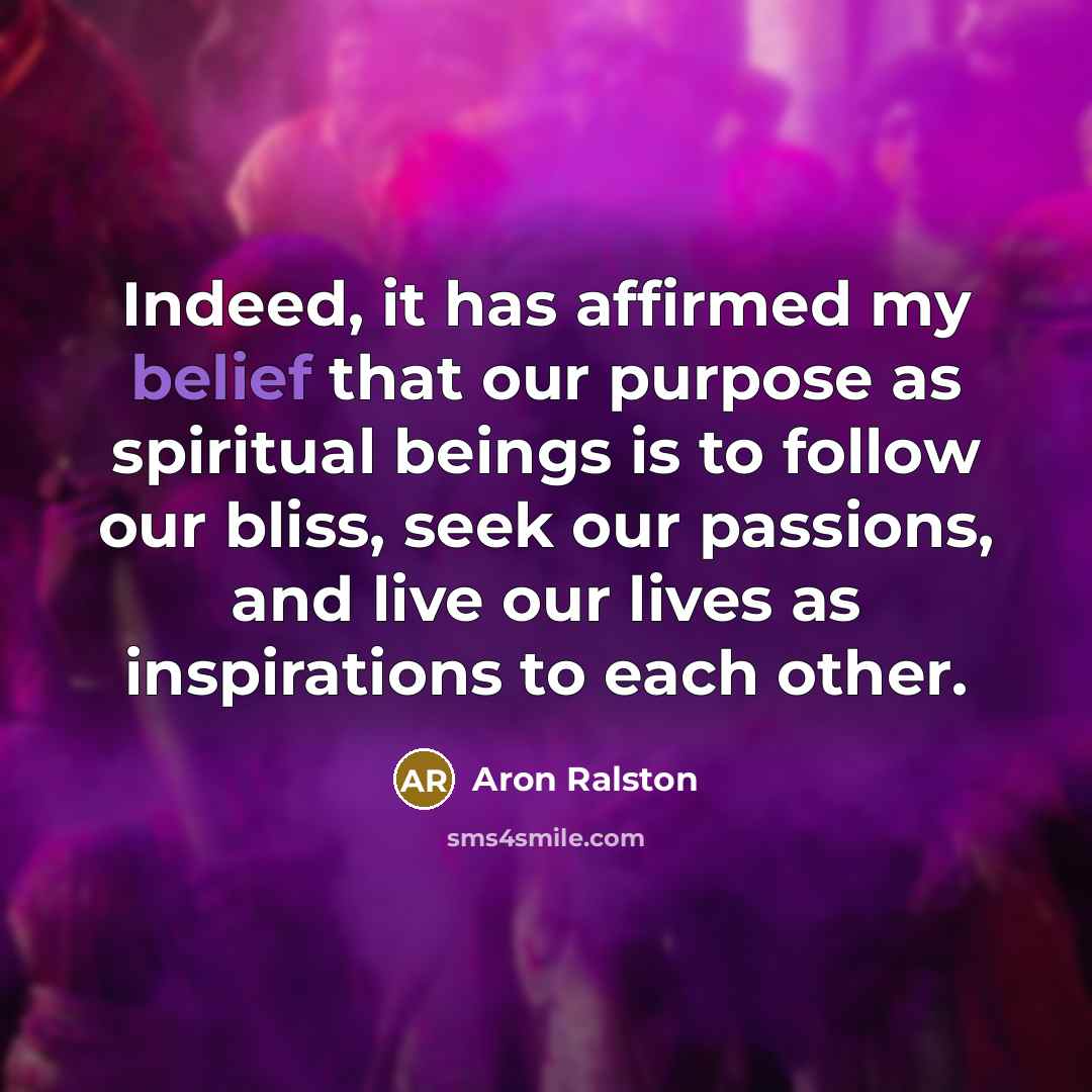 “Indeed, it has affirmed my belief that our purpose as…” quote by Aron Ralston