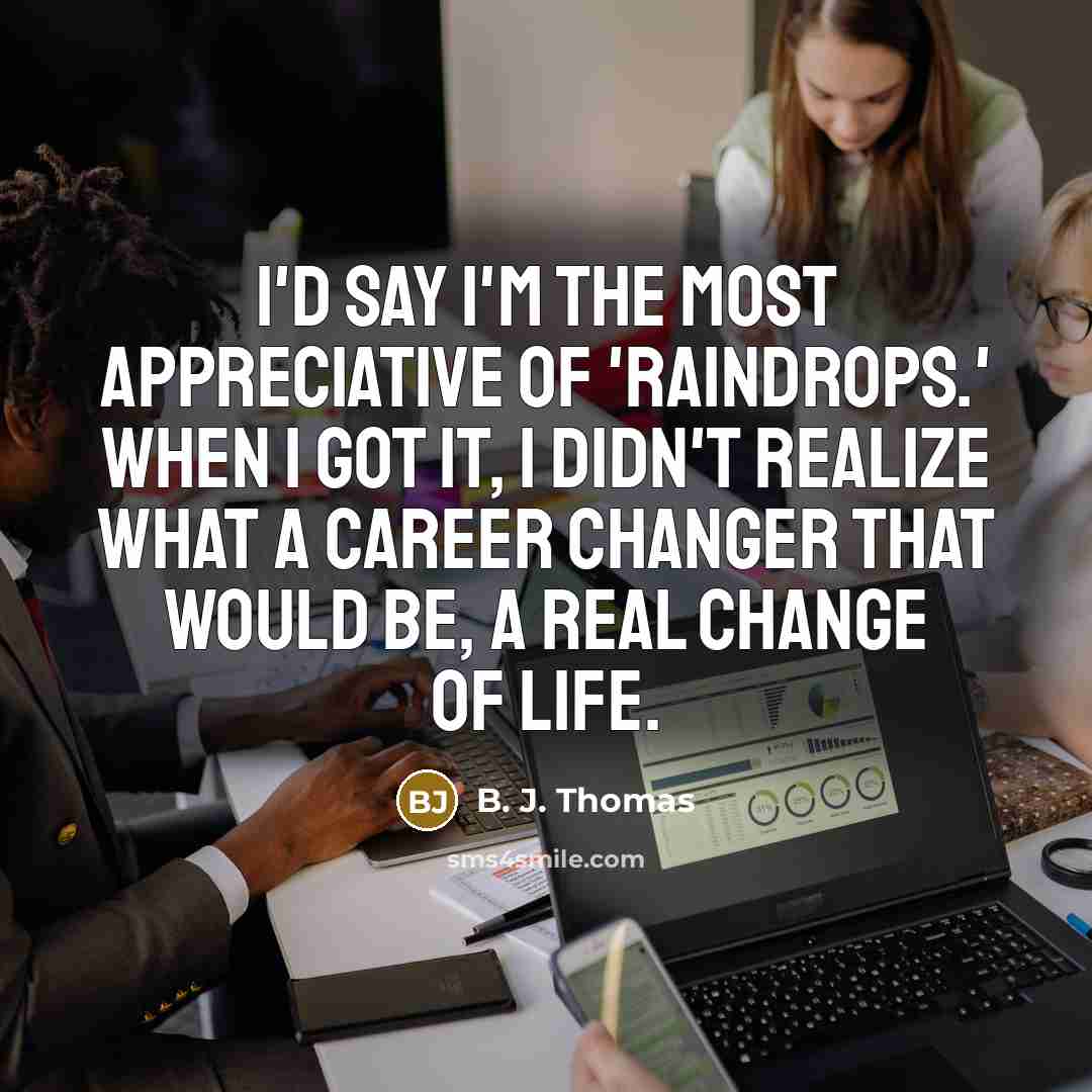 “I'd say I'm the most appreciative of 'Raindrops.' When I…” quote by B. J. Thomas