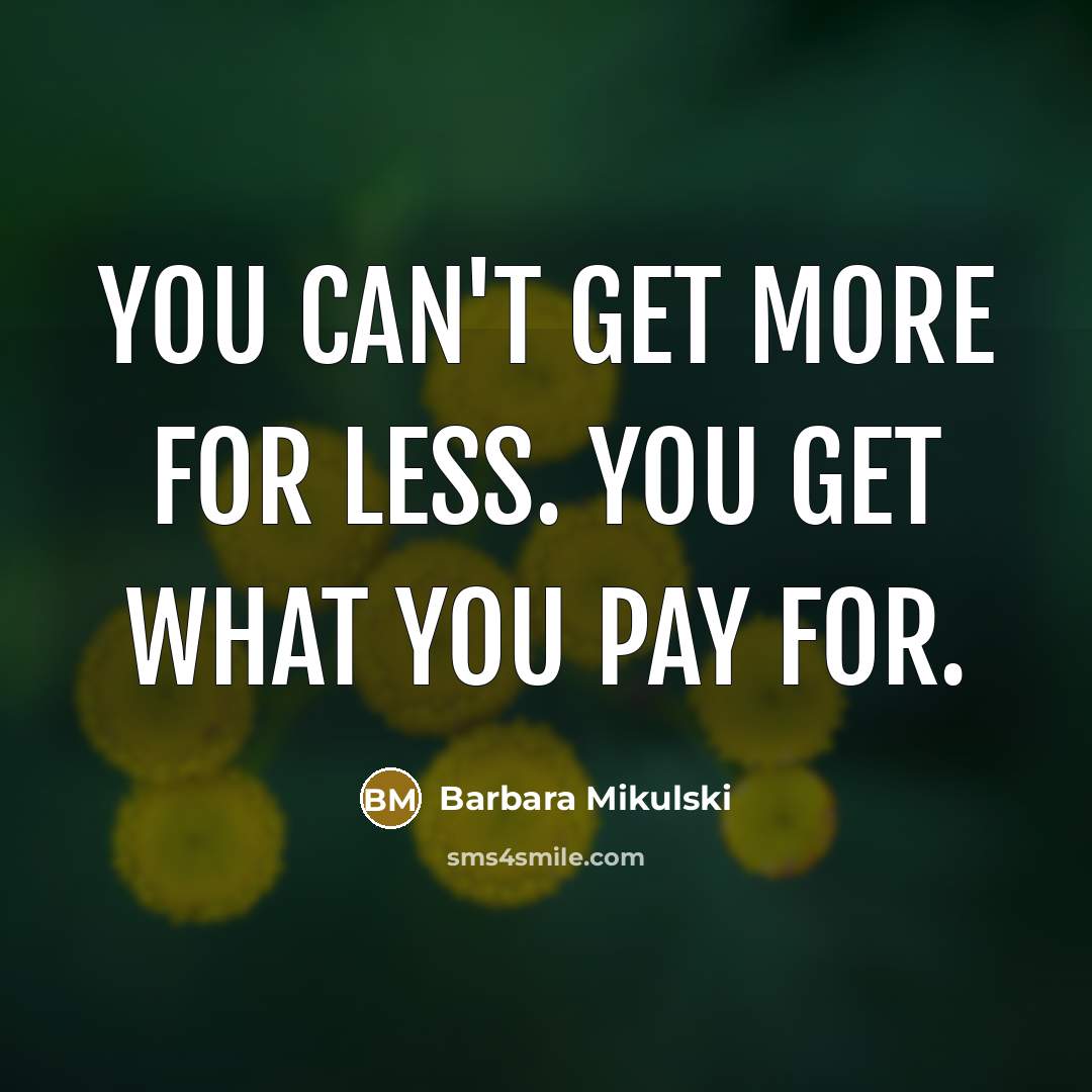 “You can't get more for less. You get what you…” quote by Barbara Mikulski