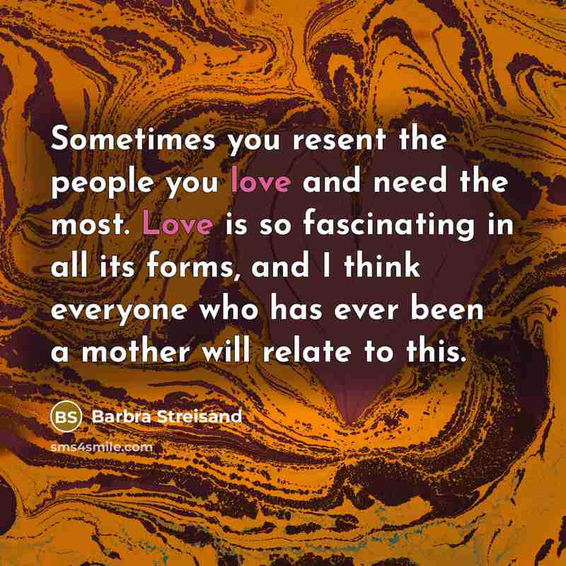 “Sometimes you resent the people you love and need the…” quote by Barbra Streisand