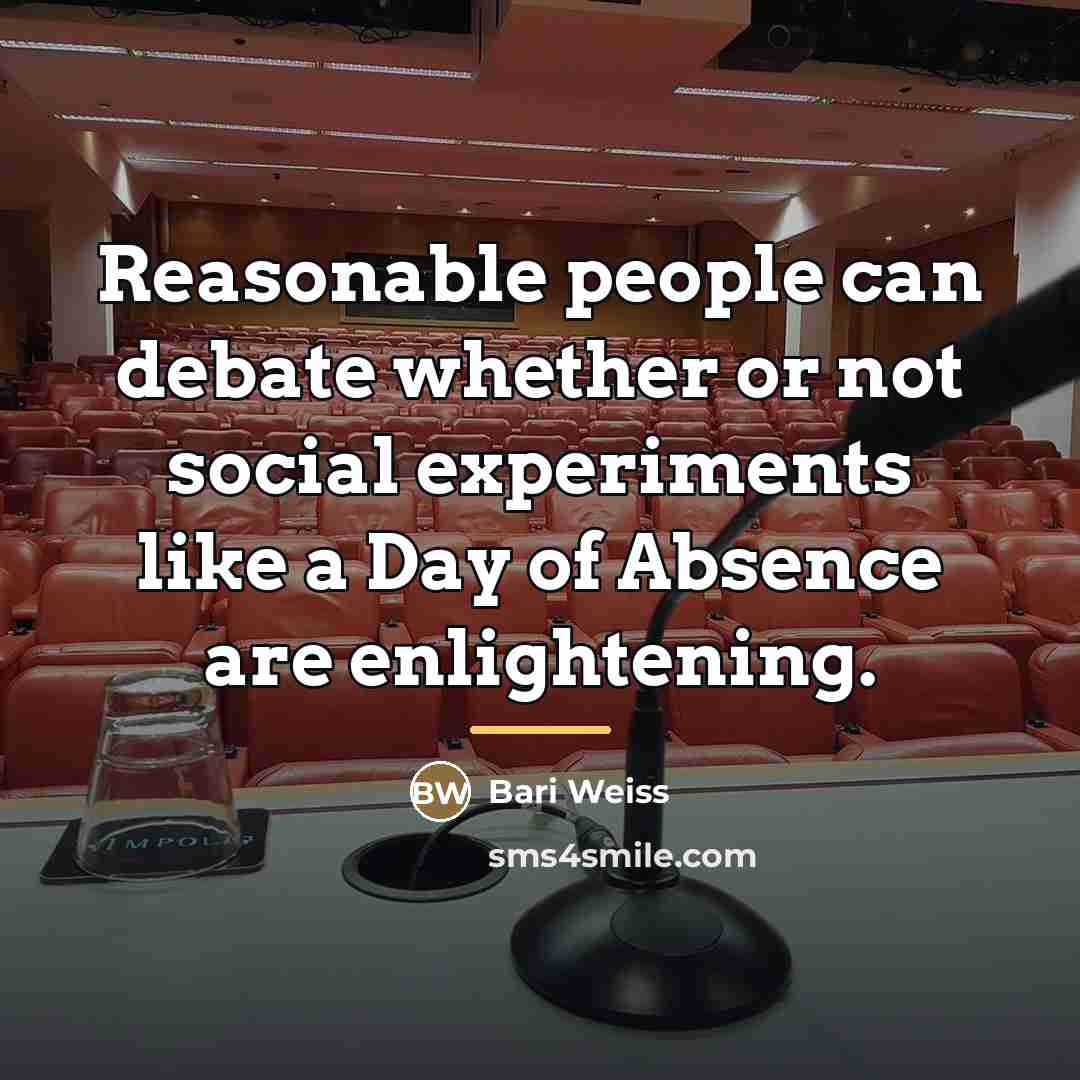 “Reasonable people can debate whether or not social experiments like…” quote by Bari Weiss