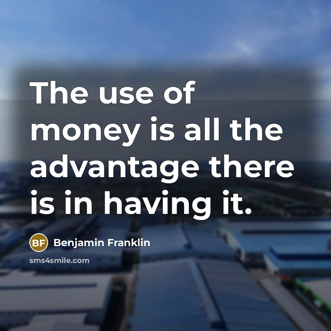 “The use of money is all the advantage there is…” quote by Benjamin Franklin
