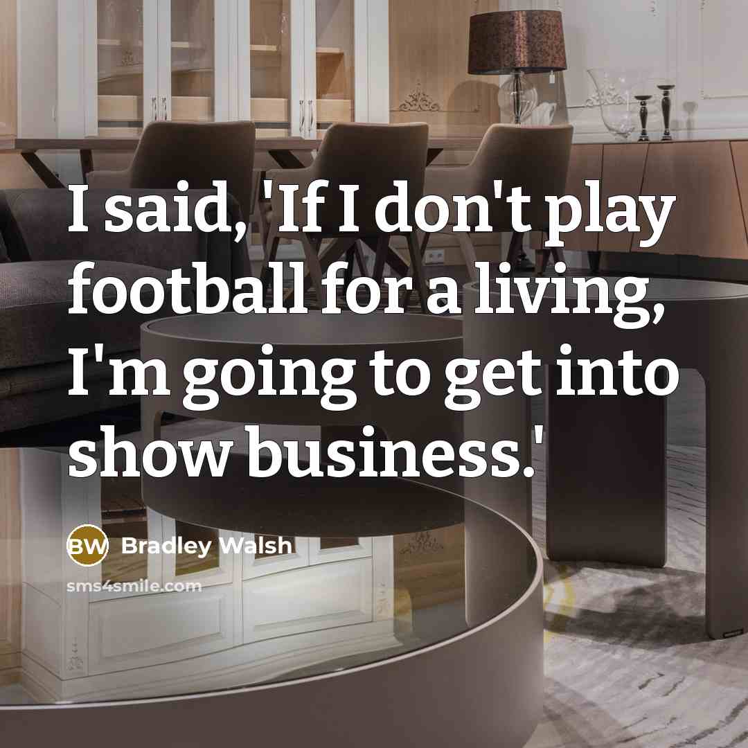 “I said, 'If I don't play football for a living,…” quote by Bradley Walsh