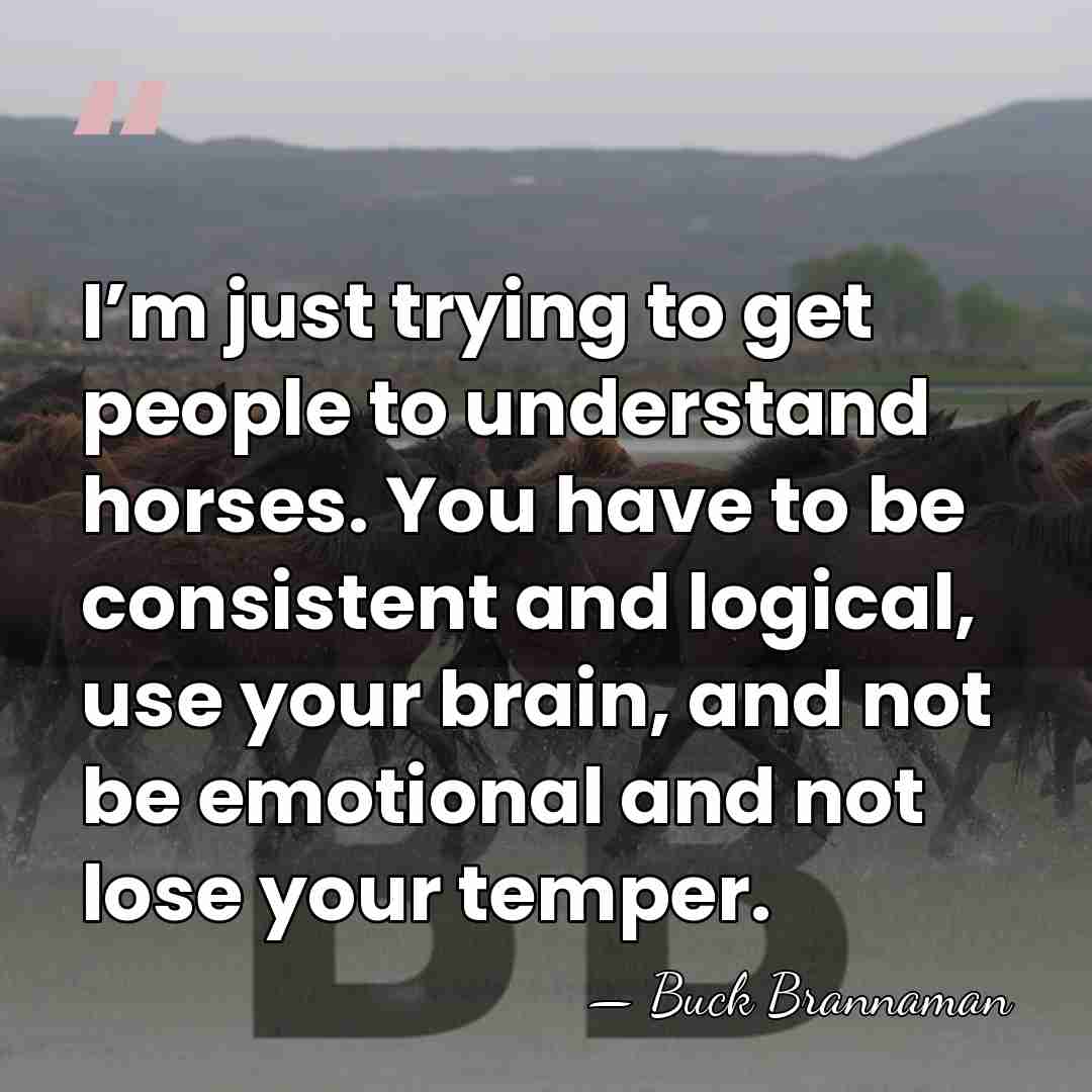I’m just trying to get people to understand horses. You have to&hellip; - Buck Brannaman