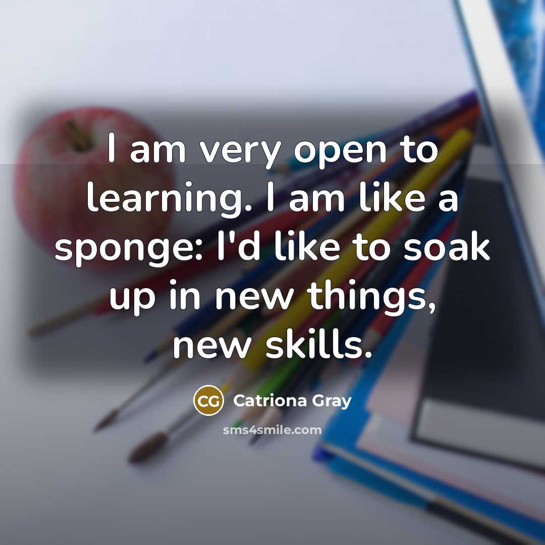 “I am very open to learning. I am like a…” quote by Catriona Gray