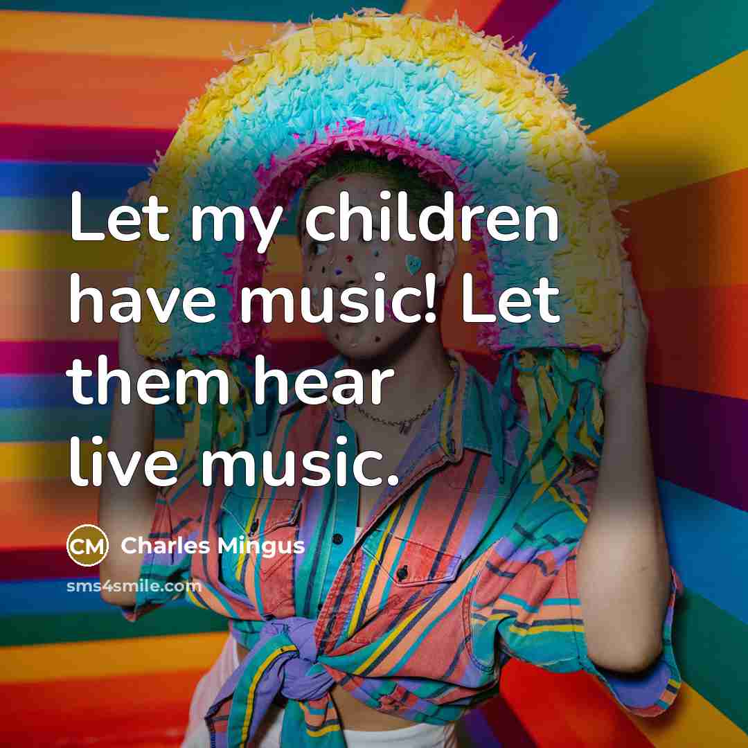 “Let my children have music! Let them hear live music.…” quote by Charles Mingus