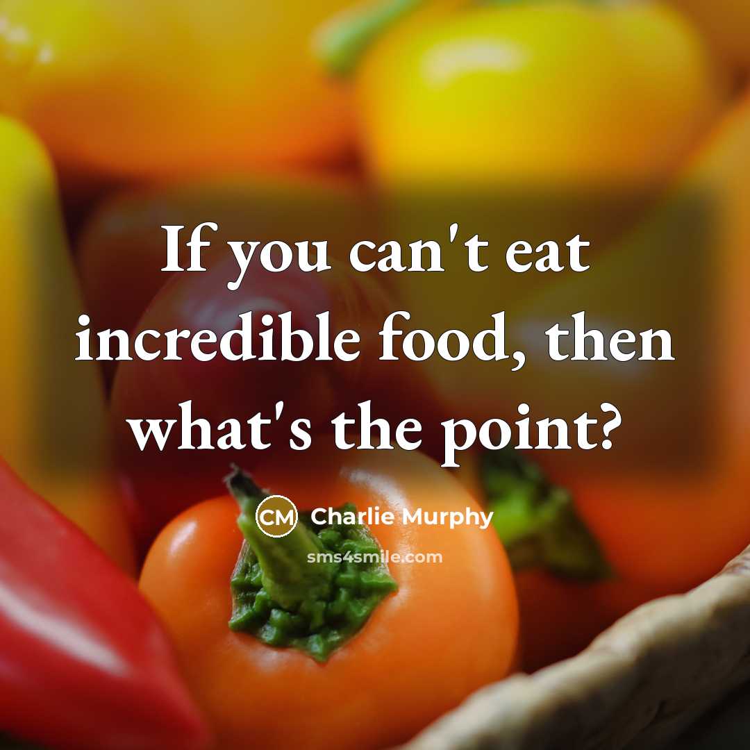 “If you can't eat incredible food, then what's the point?…” quote by Charlie Murphy