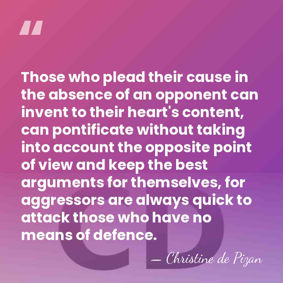 Those who plead their cause in the absence of an opponent can&hellip; - Christine de Pizan