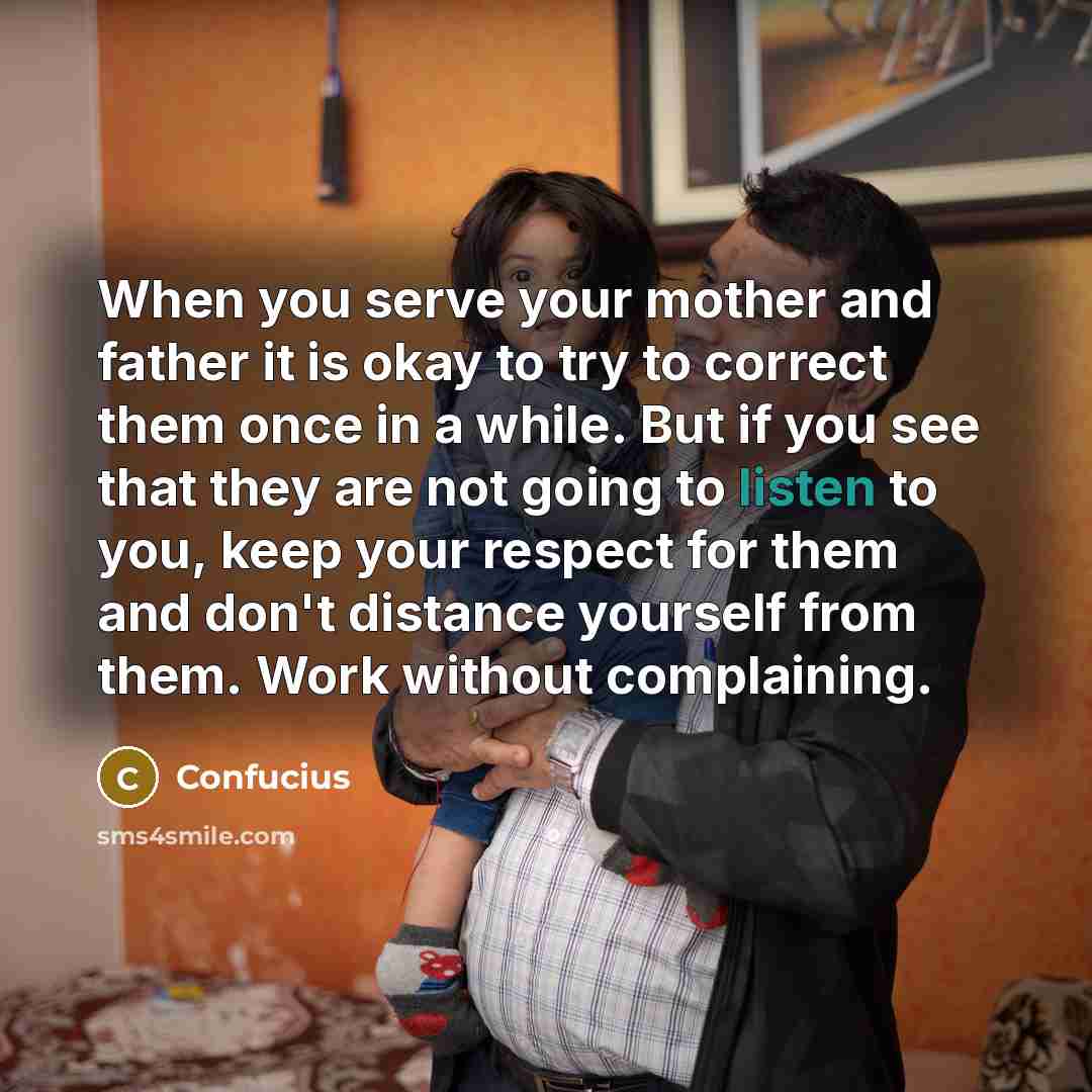 “When you serve your mother and father it is okay…” quote by Confucius