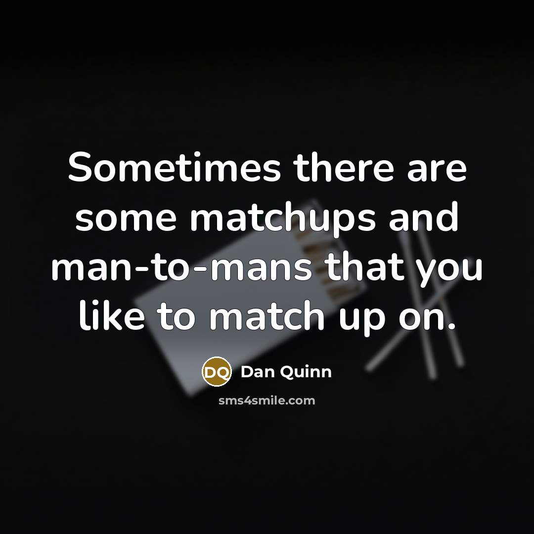 “Sometimes there are some matchups and man-to-mans that you like…” quote by Dan Quinn