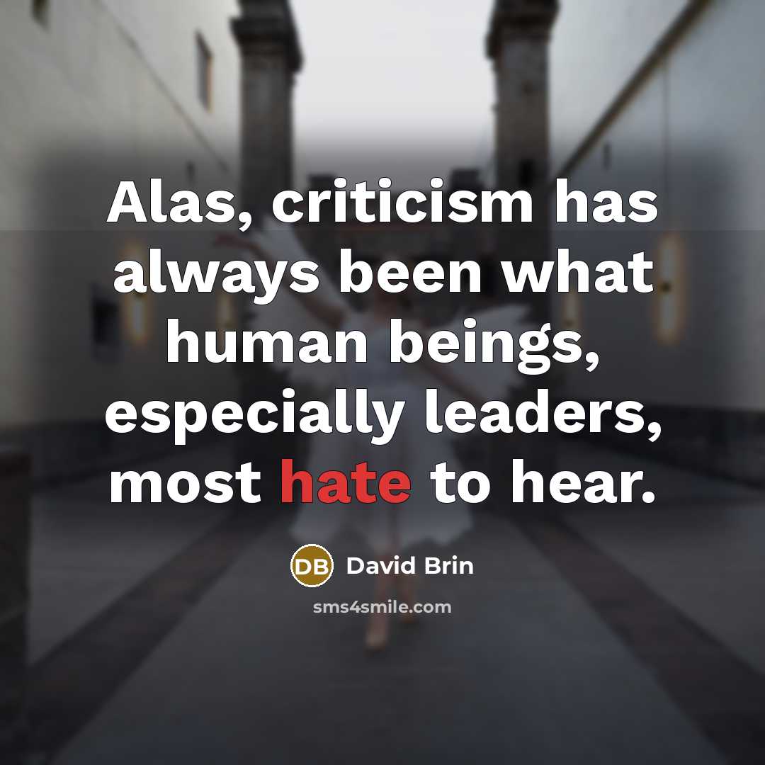 “Alas, criticism has always been what human beings, especially leaders,…” quote by David Brin