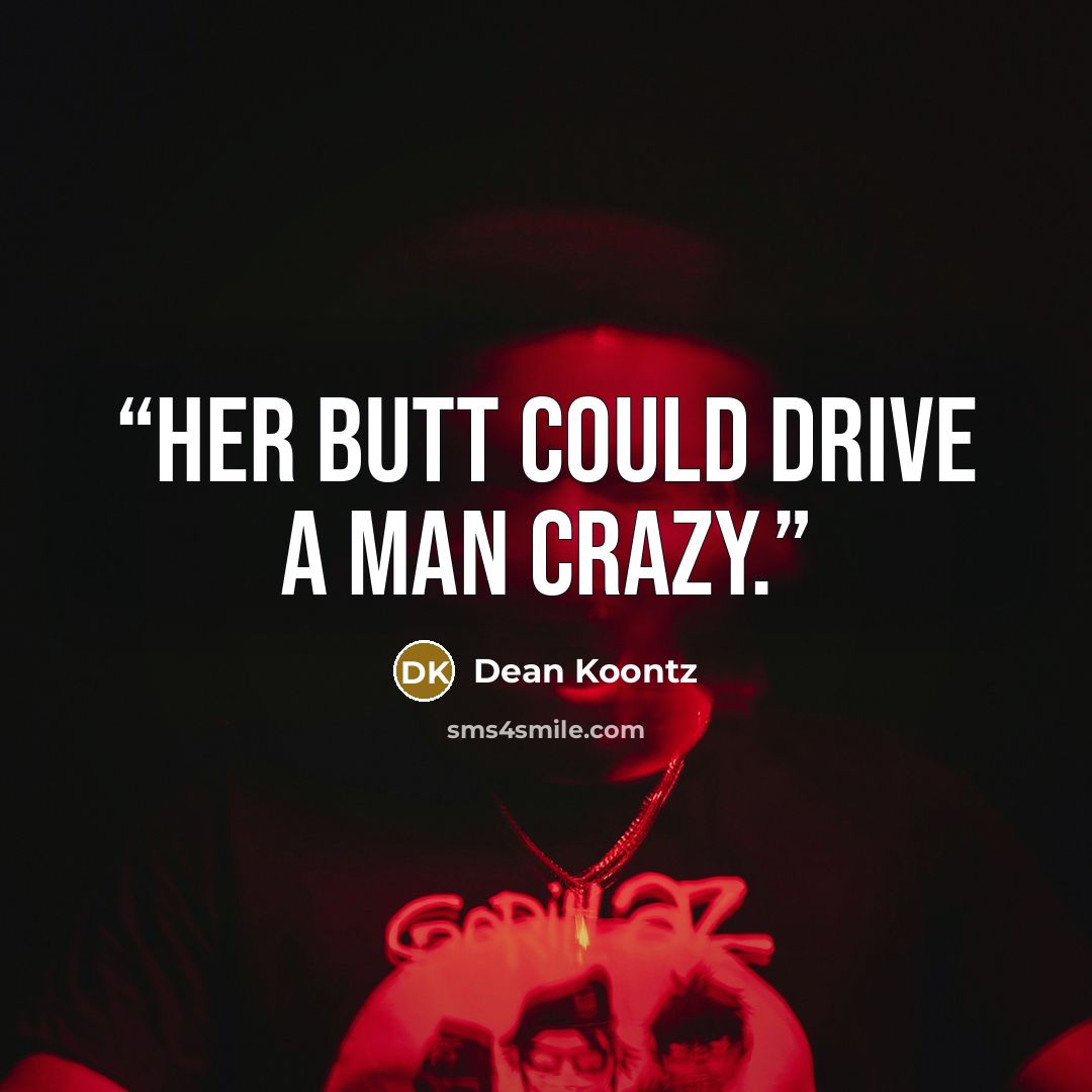 “her butt could drive a man crazy.” quote by Dean Koontz