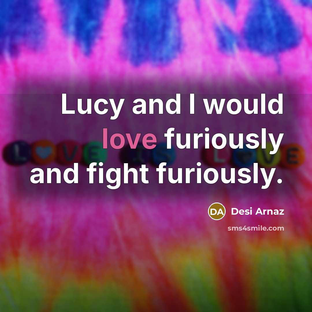 “Lucy and I would love furiously and fight furiously.…” quote by Desi Arnaz