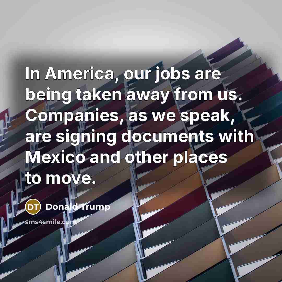 “In America, our jobs are being taken away from us.…” quote by Donald Trump