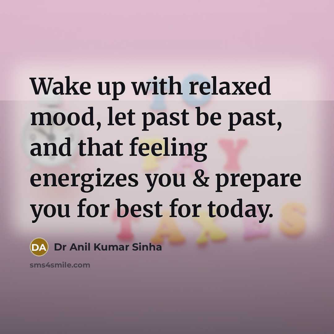 “Wake up with relaxed mood, let past be past, and…” quote by Dr Anil Kumar Sinha