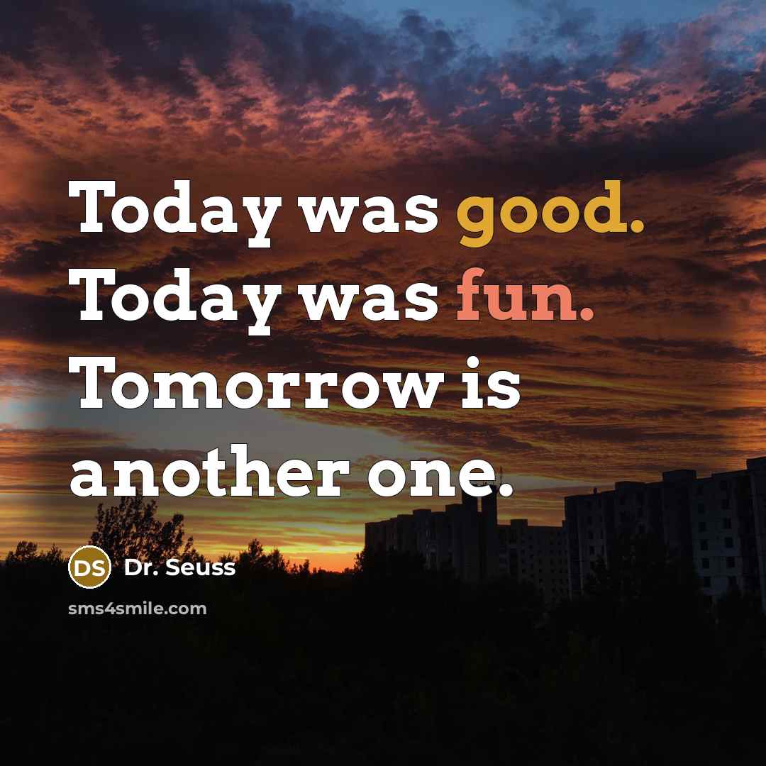 “Today was good. Today was fun. Tomorrow is another one.” quote by Dr. Seuss