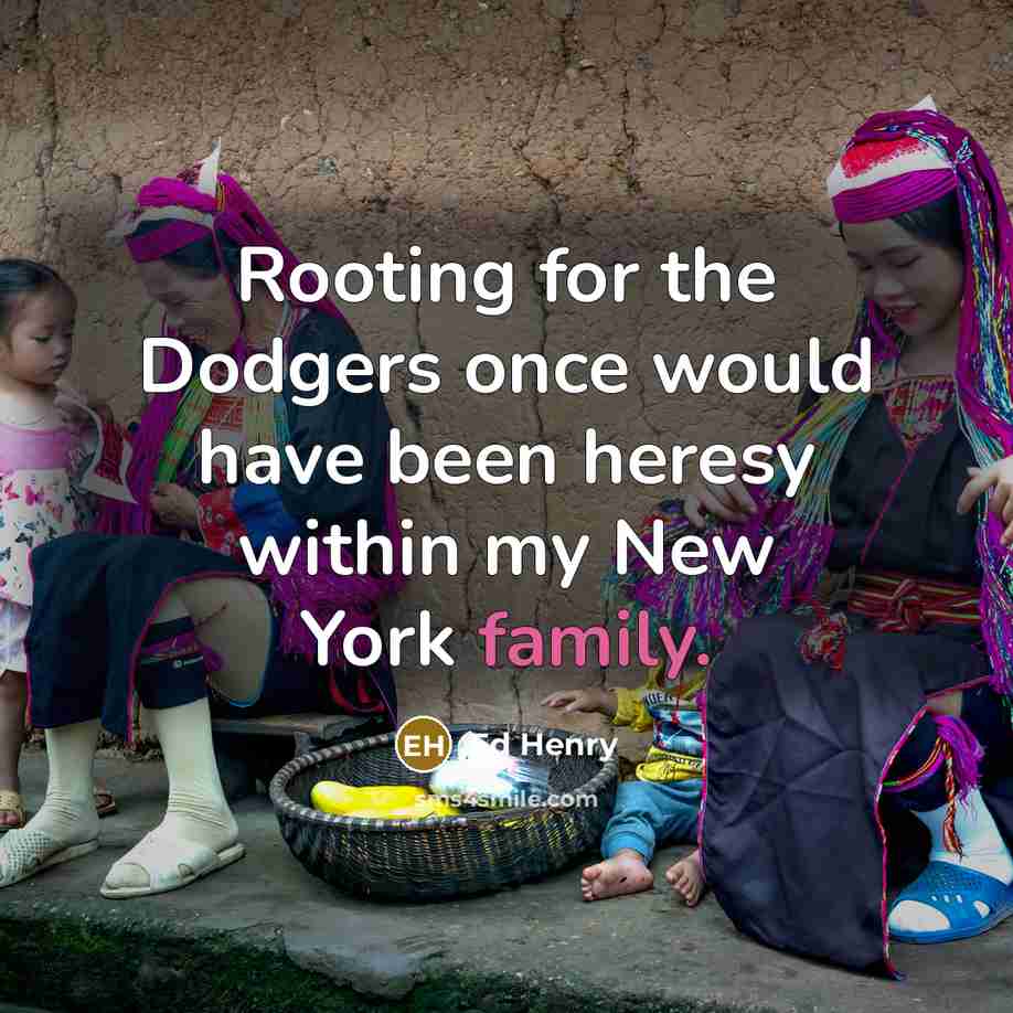 “Rooting for the Dodgers once would have been heresy within my New York family.” quote by Ed Henry