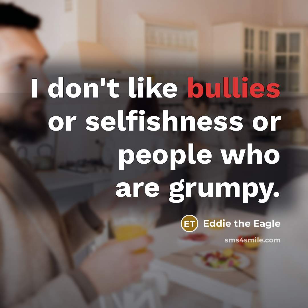 “I don't like bullies or selfishness or people who are…” quote by Eddie the Eagle