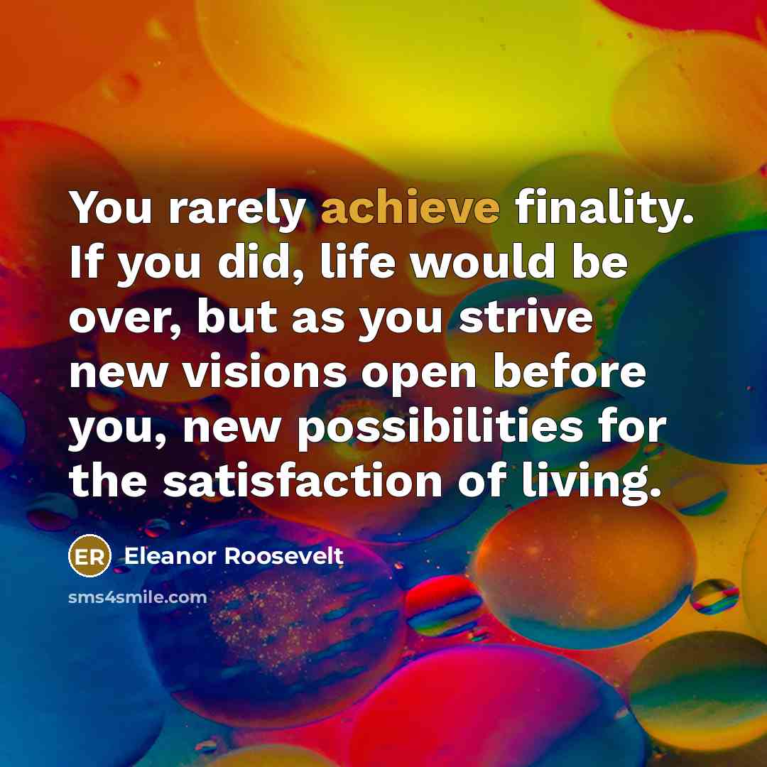 “You rarely achieve finality. If you did, life would be…” quote by Eleanor Roosevelt
