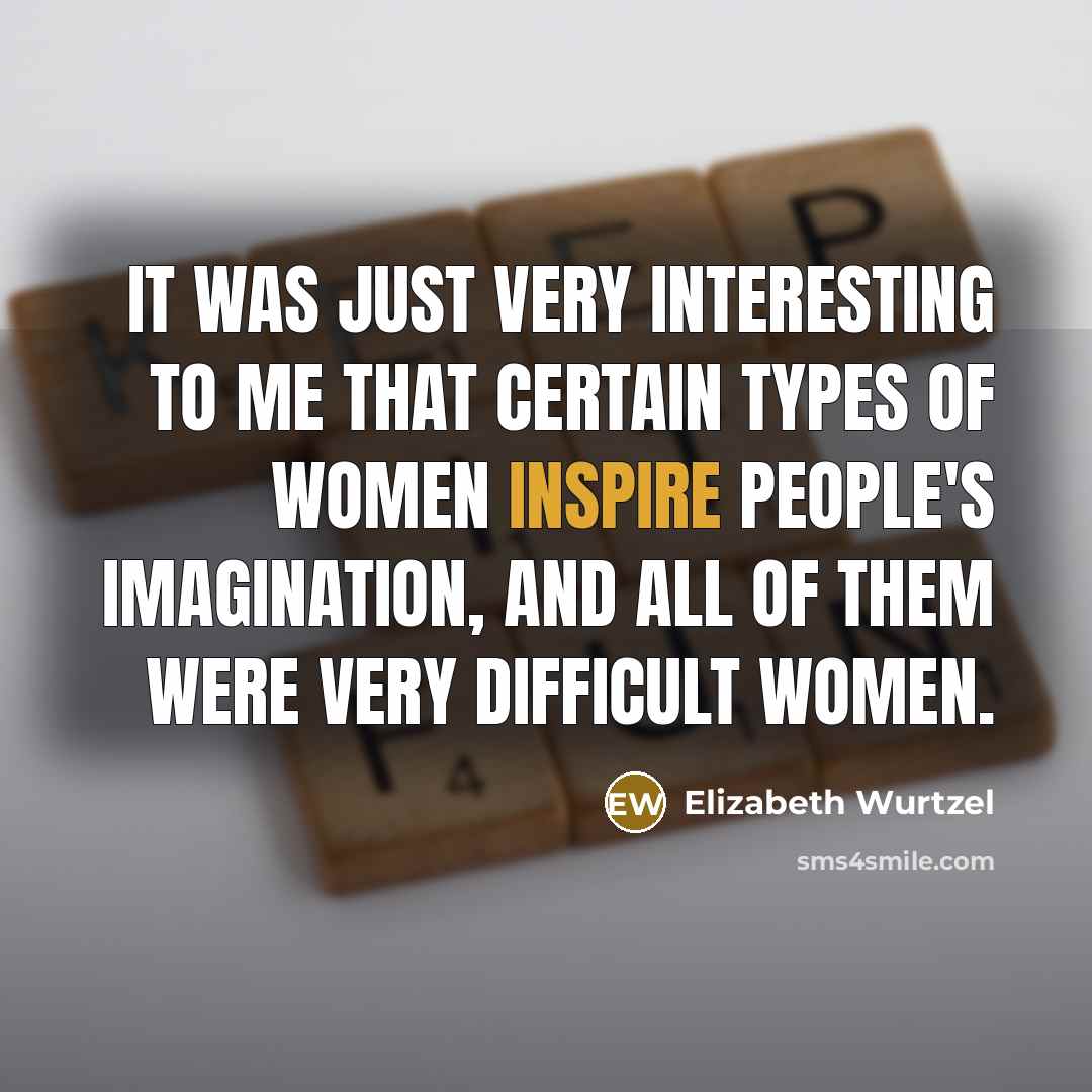 “It was just very interesting to me that certain types…” quote by Elizabeth Wurtzel