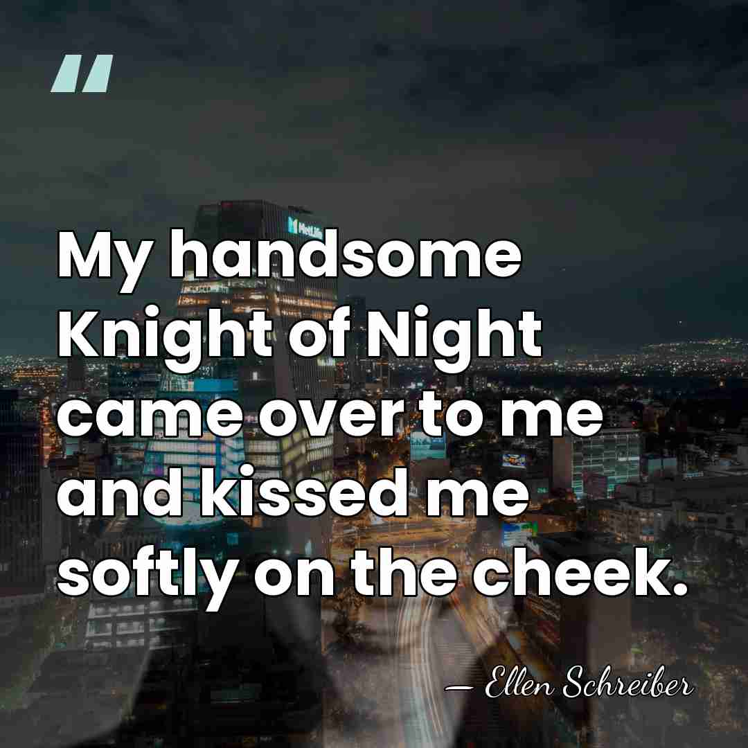 My handsome Knight of Night came over to me and kissed me&hellip; - Ellen Schreiber