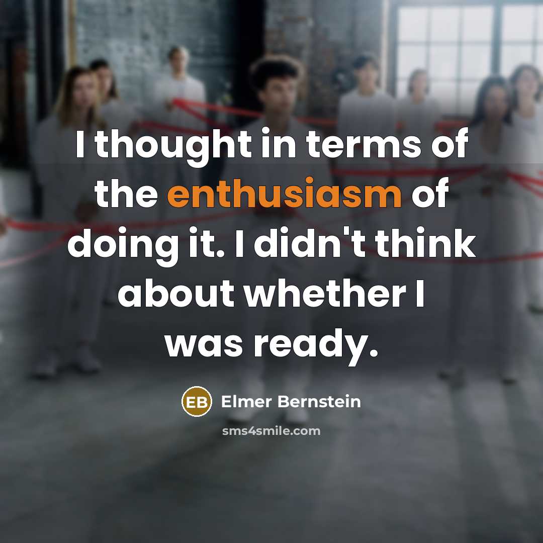 “I thought in terms of the enthusiasm of doing it.…” quote by Elmer Bernstein