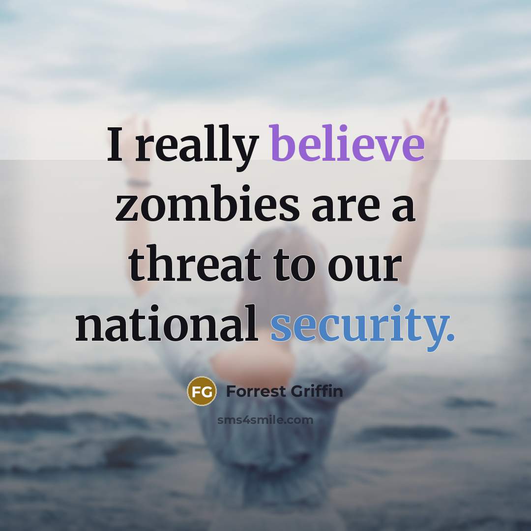 “I really believe zombies are a threat to our national…” quote by Forrest Griffin