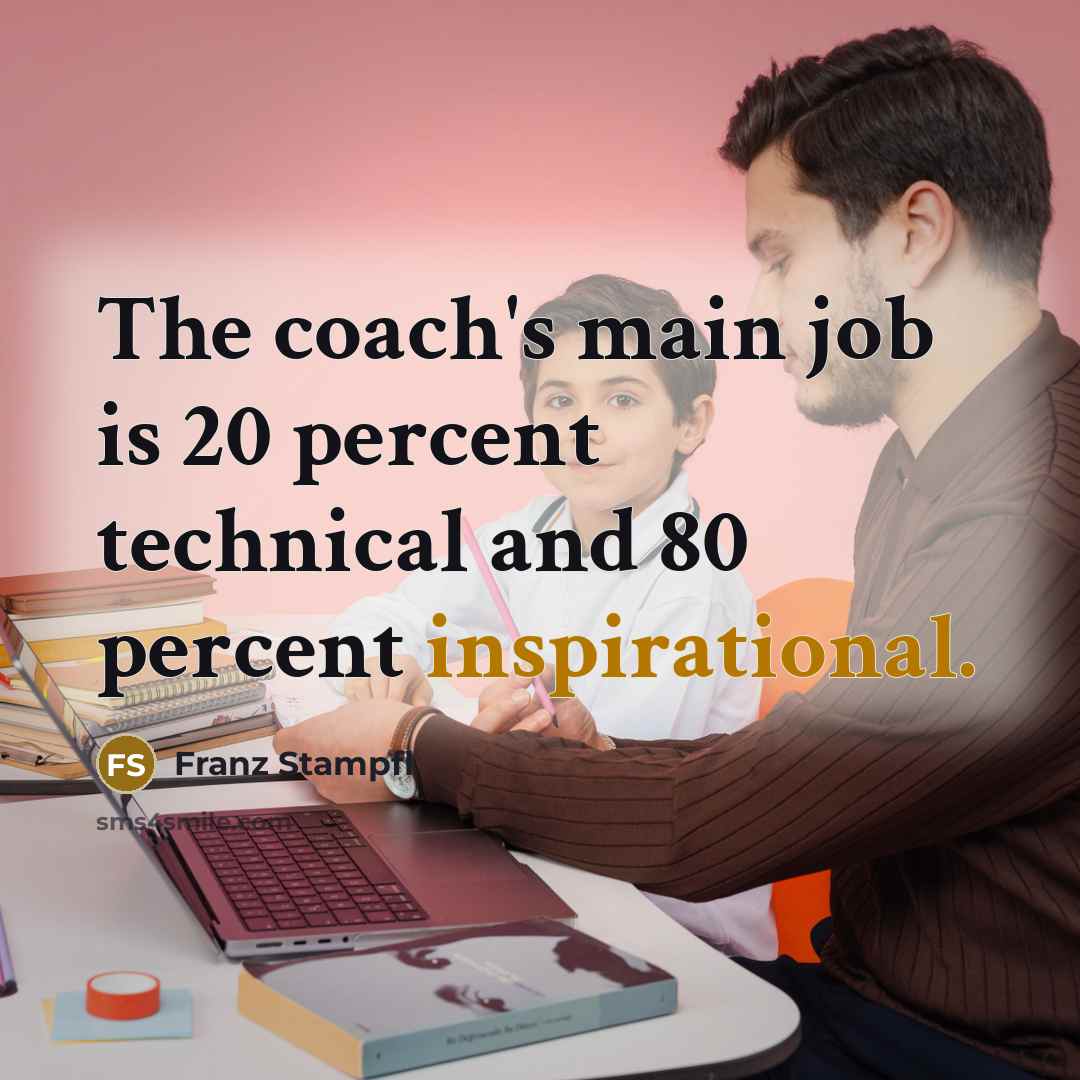 “The coach's main job is 20 percent technical and 80 percent inspirational.” quote by Franz Stampfl