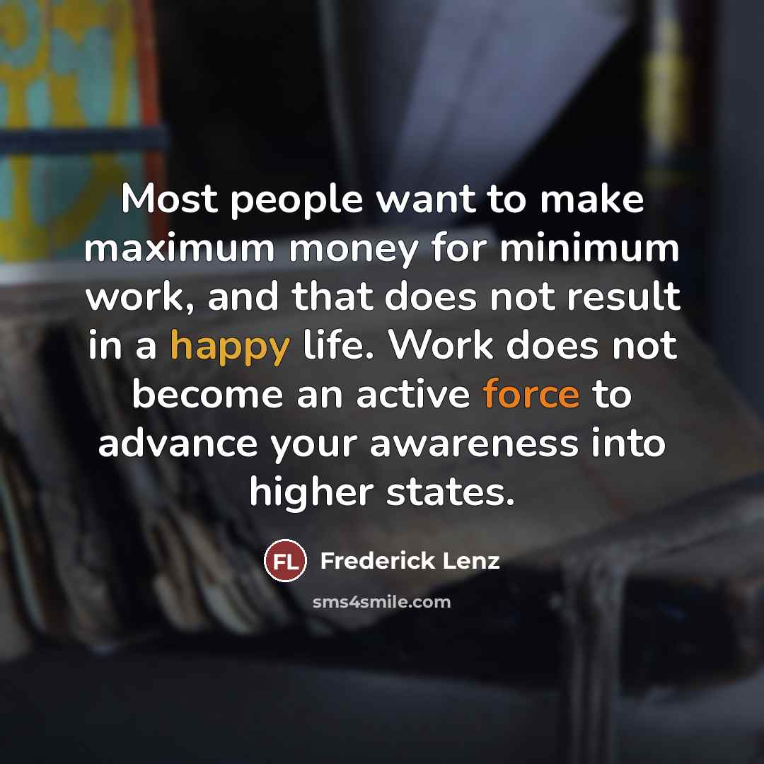 “Most people want to make maximum money for minimum work,…” quote by Frederick Lenz