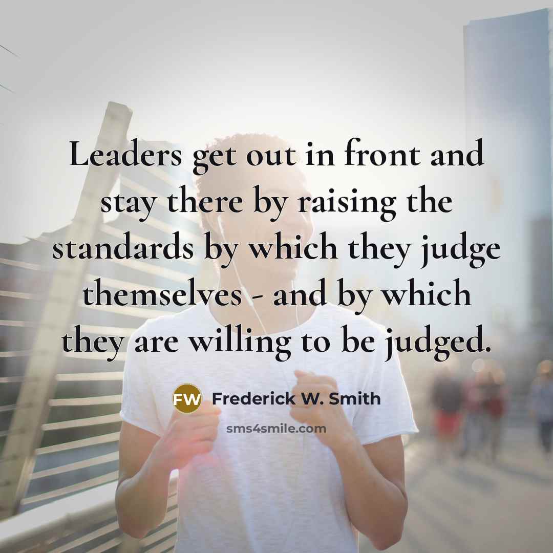 “Leaders get out in front and stay there by raising…” quote by Frederick W. Smith
