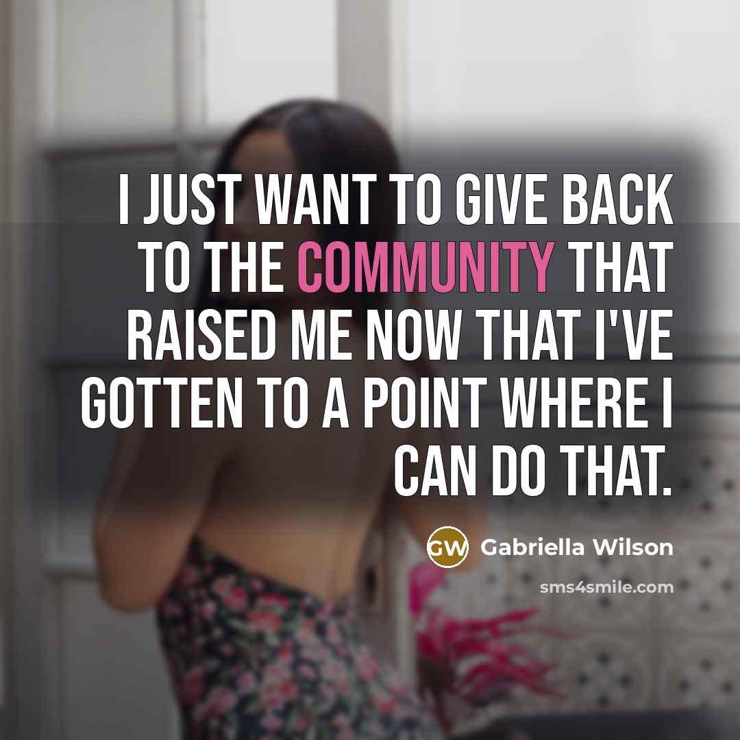 “I just want to give back to the community that…” quote by Gabriella Wilson